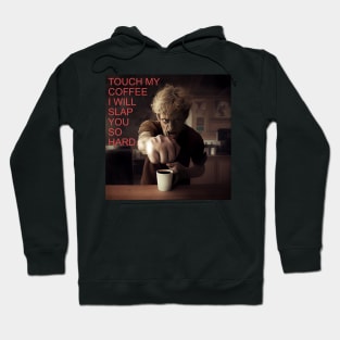 TOUCH MY COFFEE I WILL SLAP YOU SO HARD Hoodie